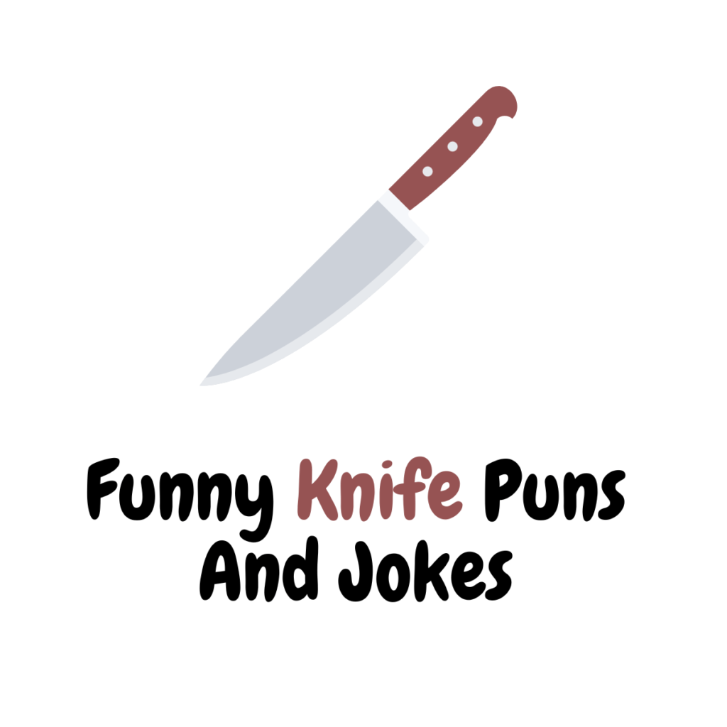 Funny Knife Puns And Jokes Blade Of Comedy Funniest Puns